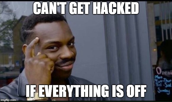 Can't get hacked if everything is off